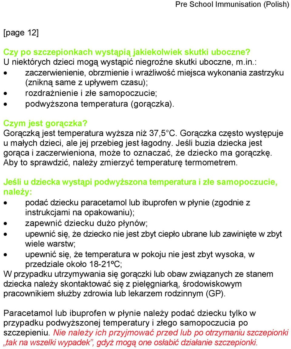 Gorączką jest temperatura wyższa niż 37,5 C. Gorączka często występuje u małych dzieci, ale jej przebieg jest łagodny.