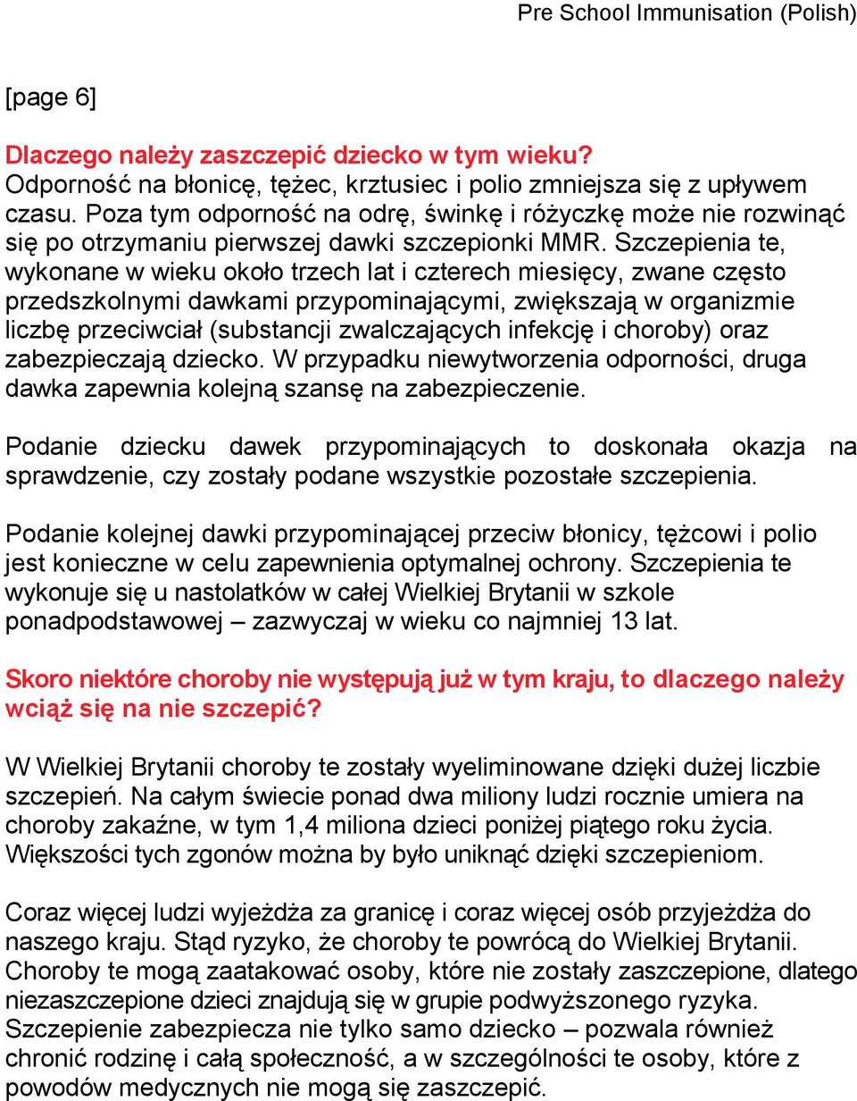 Szczepienia te, wykonane w wieku około trzech lat i czterech miesięcy, zwane często przedszkolnymi dawkami przypominającymi, zwiększają w organizmie liczbę przeciwciał (substancji zwalczających