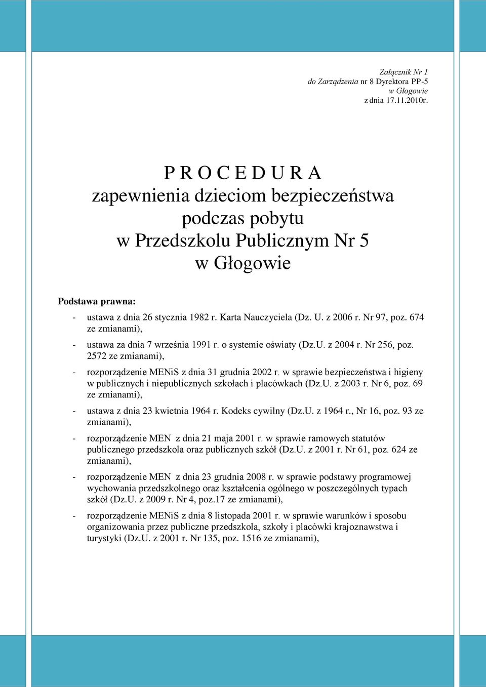 Nr 97, poz. 674 ze zmianami), - ustawa za dnia 7 września 1991 r. o systemie oświaty (Dz.U. z 2004 r. Nr 256, poz. 2572 ze zmianami), - rozporządzenie MENiS z dnia 31 grudnia 2002 r.