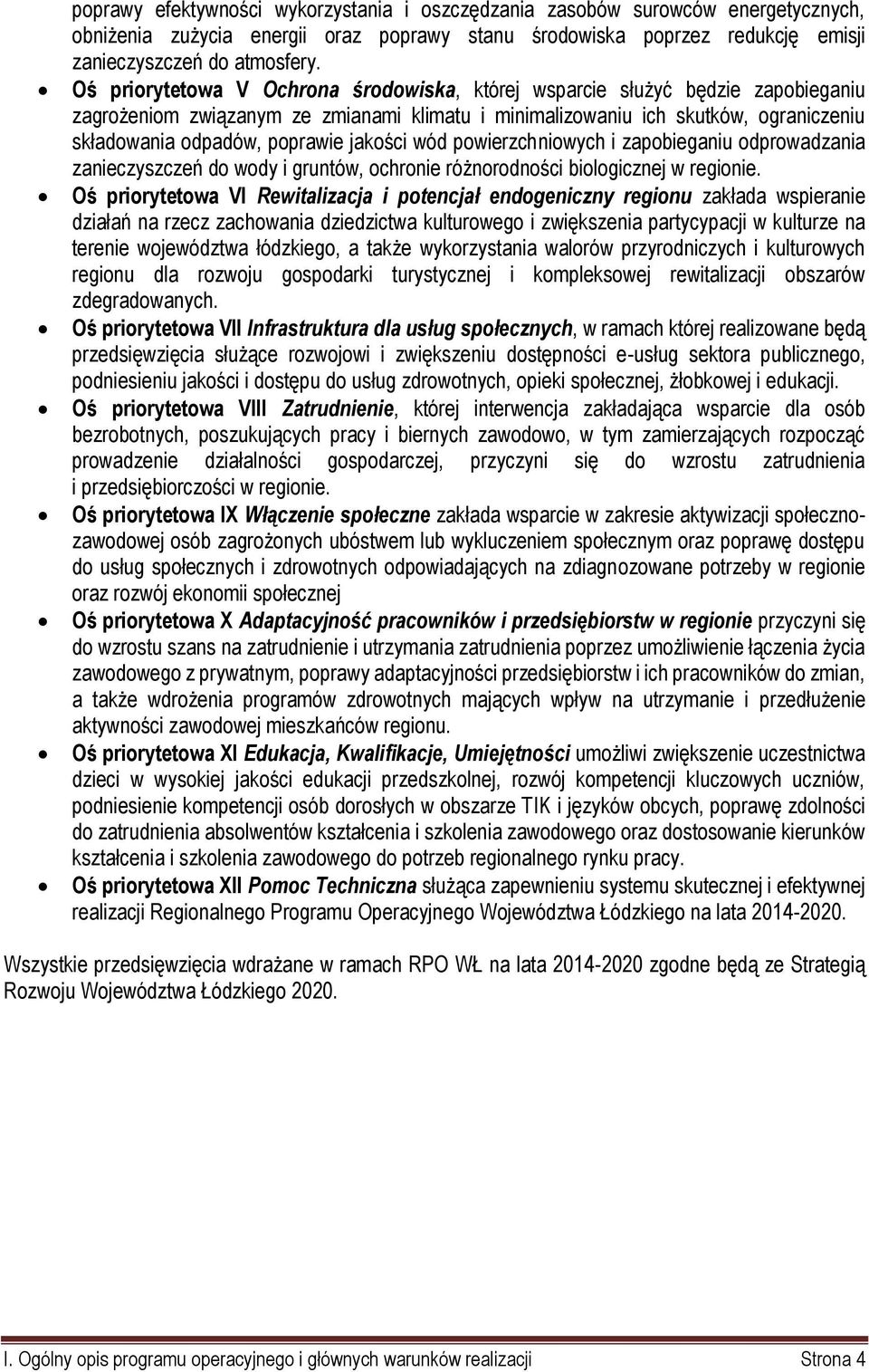 jakości wód powierzchniowych i zapobieganiu odprowadzania zanieczyszczeń do wody i gruntów, ochronie różnorodności biologicznej w regionie.