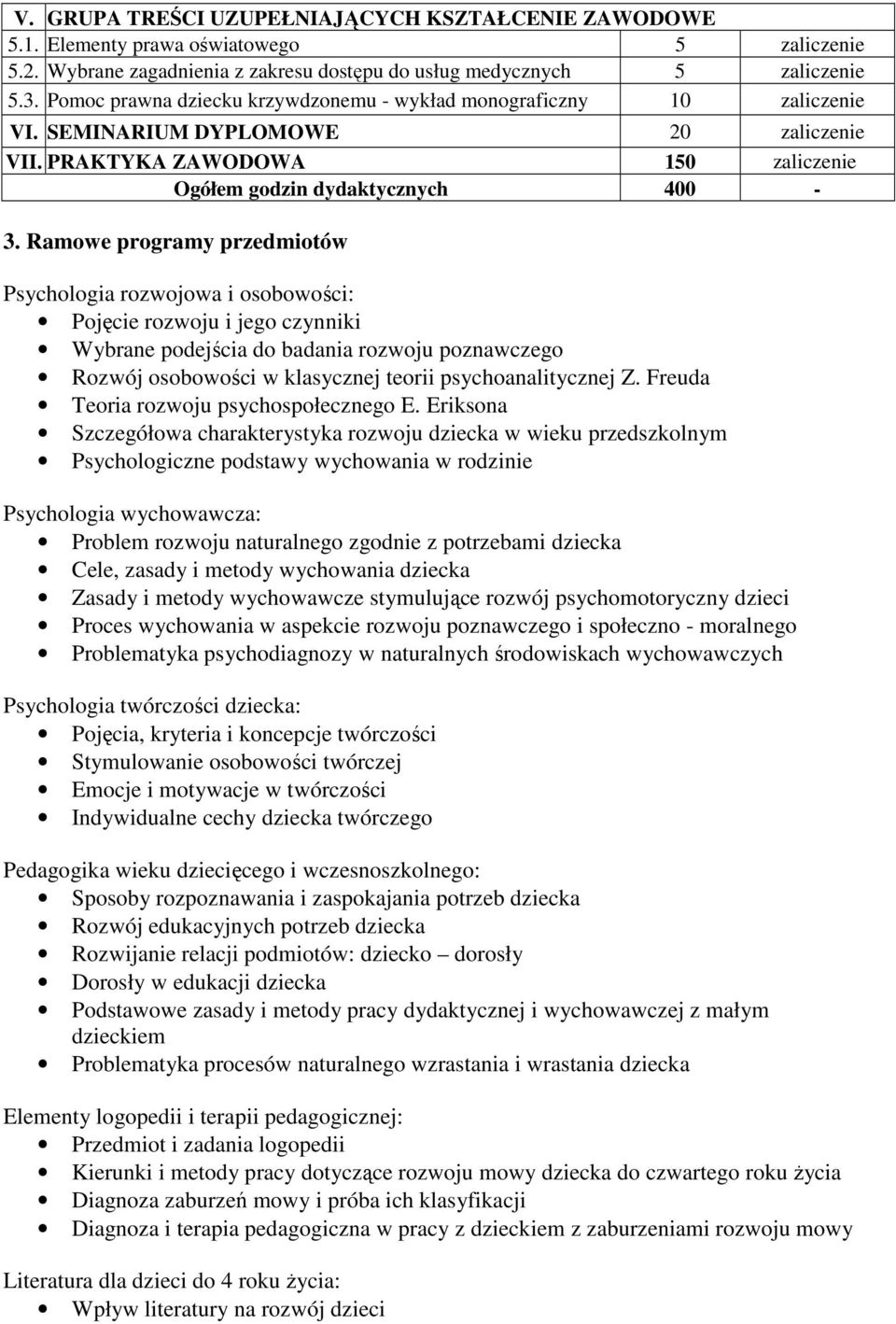 Ramowe programy przedmiotów Psychologia rozwojowa i osobowości: Pojęcie rozwoju i jego czynniki Wybrane podejścia do badania rozwoju poznawczego Rozwój osobowości w klasycznej teorii