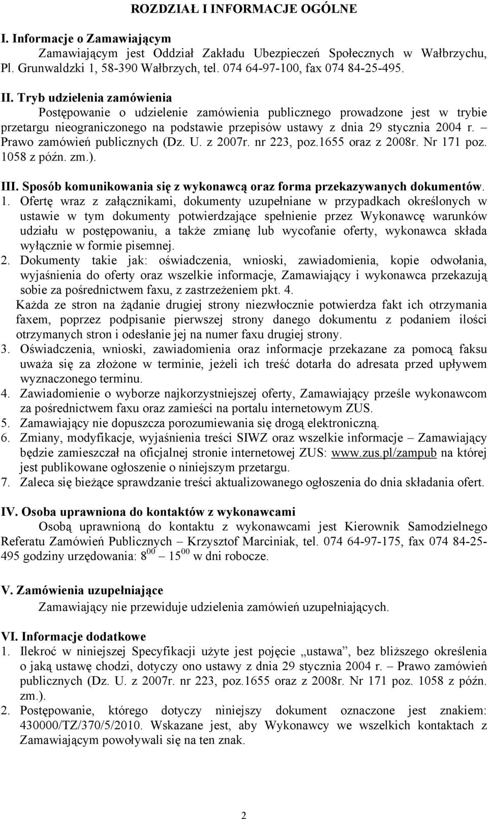 Tryb udzielenia zamówienia Postępowanie o udzielenie zamówienia publicznego prowadzone jest w trybie przetargu nieograniczonego na podstawie przepisów ustawy z dnia 29 stycznia 2004 r.