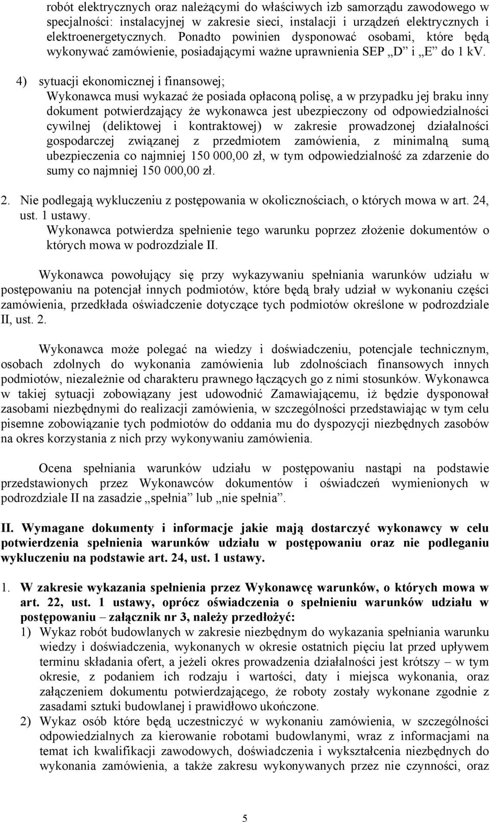 4) sytuacji ekonomicznej i finansowej; Wykonawca musi wykazać że posiada opłaconą polisę, a w przypadku jej braku inny dokument potwierdzający że wykonawca jest ubezpieczony od odpowiedzialności