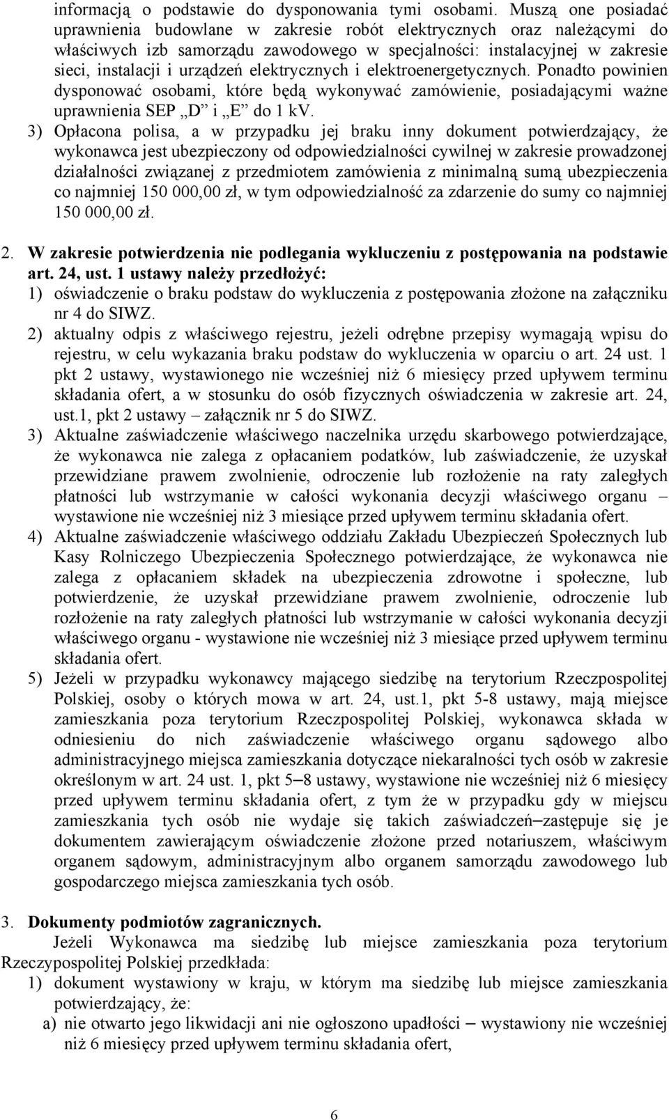 elektrycznych i elektroenergetycznych. Ponadto powinien dysponować osobami, które będą wykonywać zamówienie, posiadającymi ważne uprawnienia SEP D i E do 1 kv.