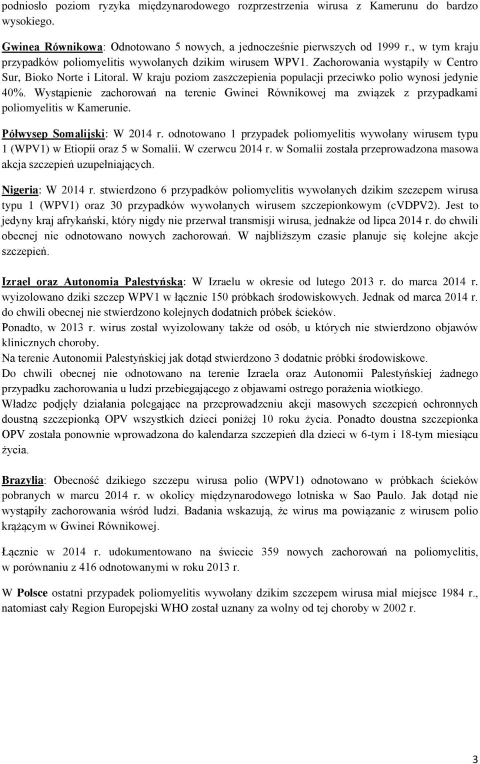 W kraju poziom zaszczepienia populacji przeciwko polio wynosi jedynie 40%. Wystąpienie zachorowań na terenie Gwinei Równikowej ma związek z przypadkami poliomyelitis w Kamerunie.