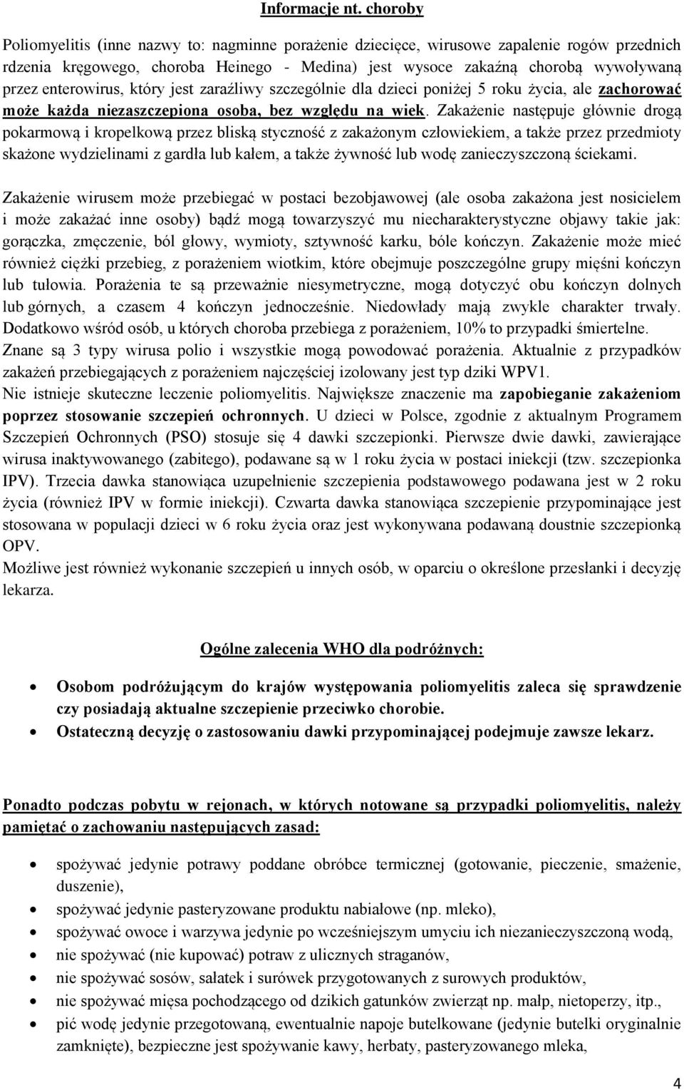 enterowirus, który jest zaraźliwy szczególnie dla dzieci poniżej 5 roku życia, ale zachorować może każda niezaszczepiona osoba, bez względu na wiek.