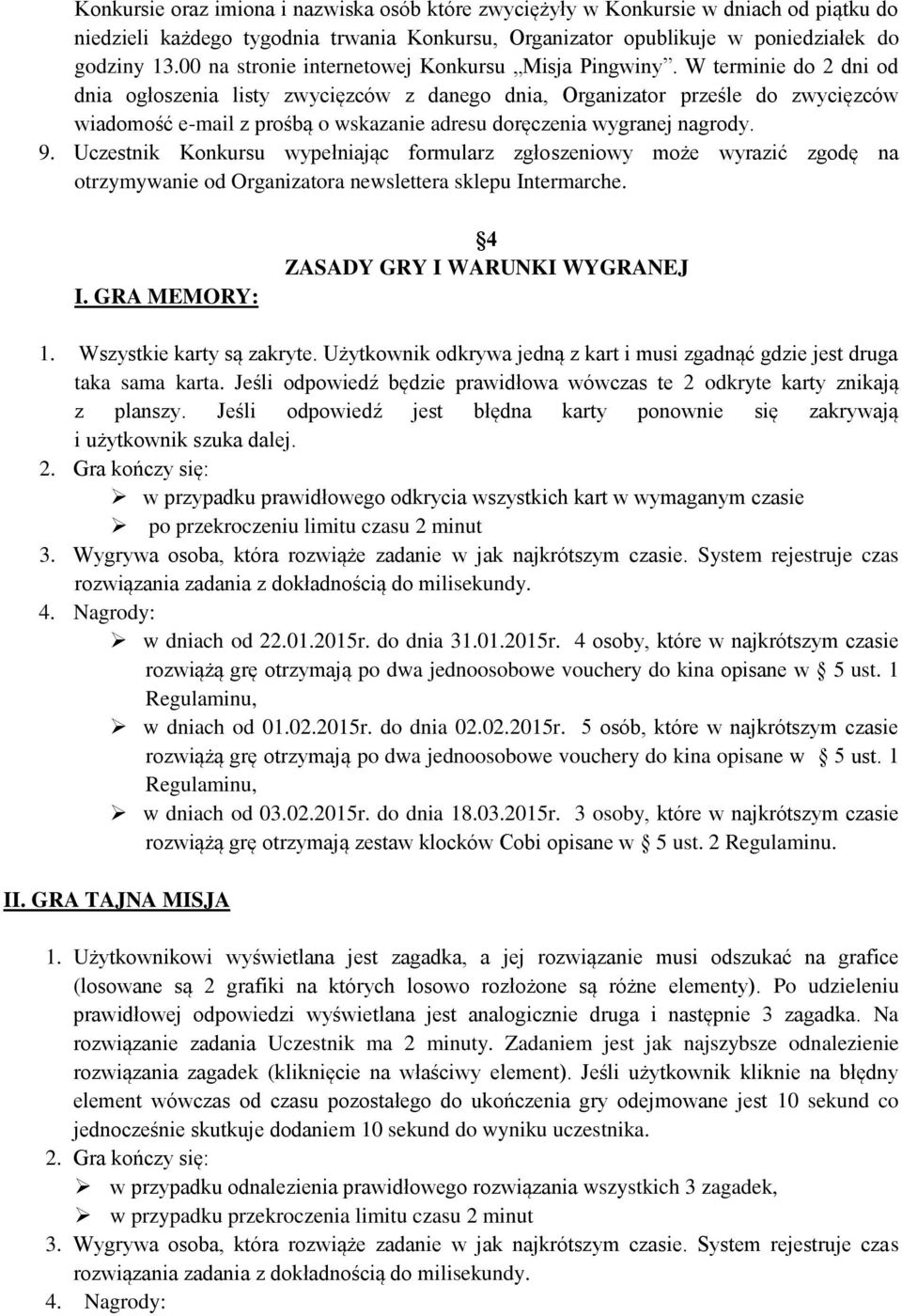 W terminie do 2 dni od dnia ogłoszenia listy zwycięzców z danego dnia, Organizator prześle do zwycięzców wiadomość e-mail z prośbą o wskazanie adresu doręczenia wygranej nagrody. 9.