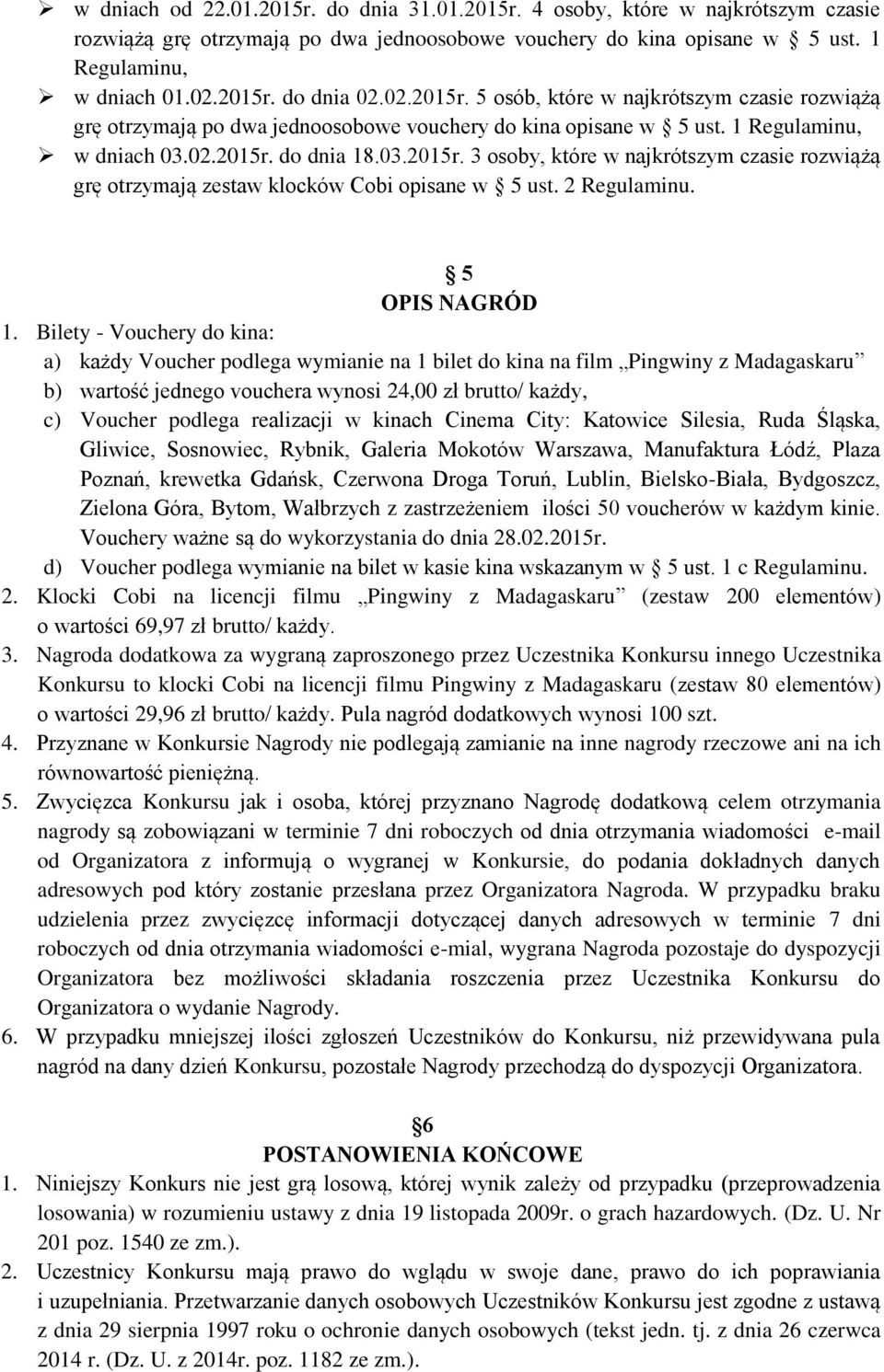 Bilety - Vouchery do kina: a) każdy Voucher podlega wymianie na 1 bilet do kina na film Pingwiny z Madagaskaru b) wartość jednego vouchera wynosi 24,00 zł brutto/ każdy, c) Voucher podlega realizacji