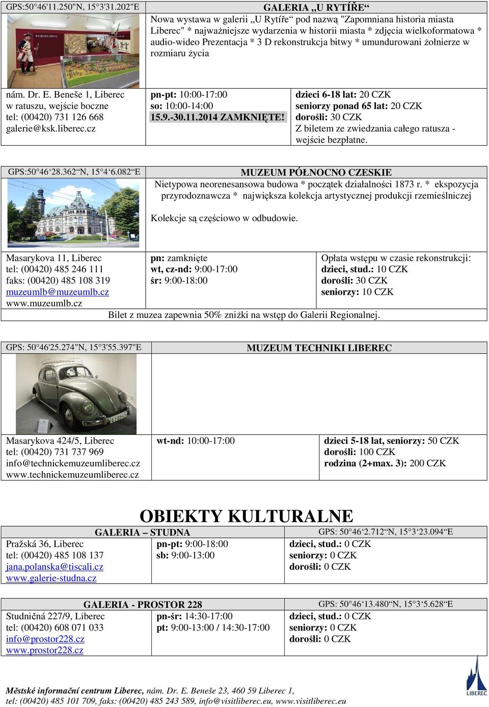 * 3 D rekonstrukcja bitwy * umundurowani żołnierze w rozmiaru życia nám. Dr. E. Beneše 1, Liberec w ratuszu, wejście boczne tel: (00420) 731 126 668 galerie@ksk.liberec.