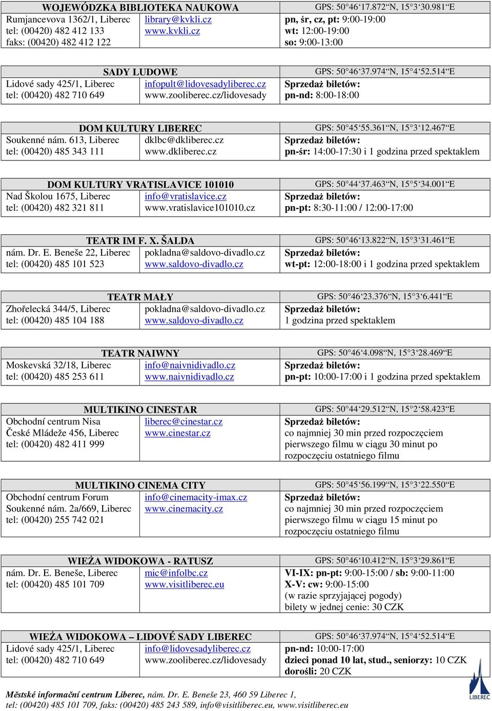 cz/lidovesady GPS: 50 46 37.974 N, 15 4 52.514 E pn-nd: 8:00-18:00 Soukenné nám. 613, Liberec tel: (00420) 485 343 111 DOM KULTURY LIBEREC dklbc@dkliberec.cz www.dkliberec.cz GPS: 50 45 55.