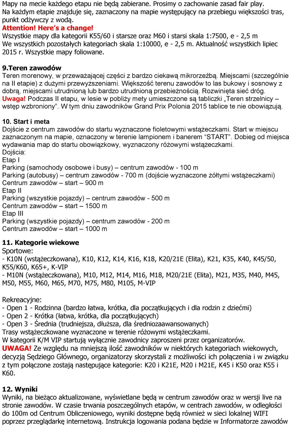 Wszystkie mapy dla kategorii K55/60 i starsze oraz M60 i starsi skala 1:7500, e - 2,5 m We wszystkich pozostałych kategoriach skala 1:10000, e - 2,5 m. Aktualność wszystkich lipiec 2015 r.