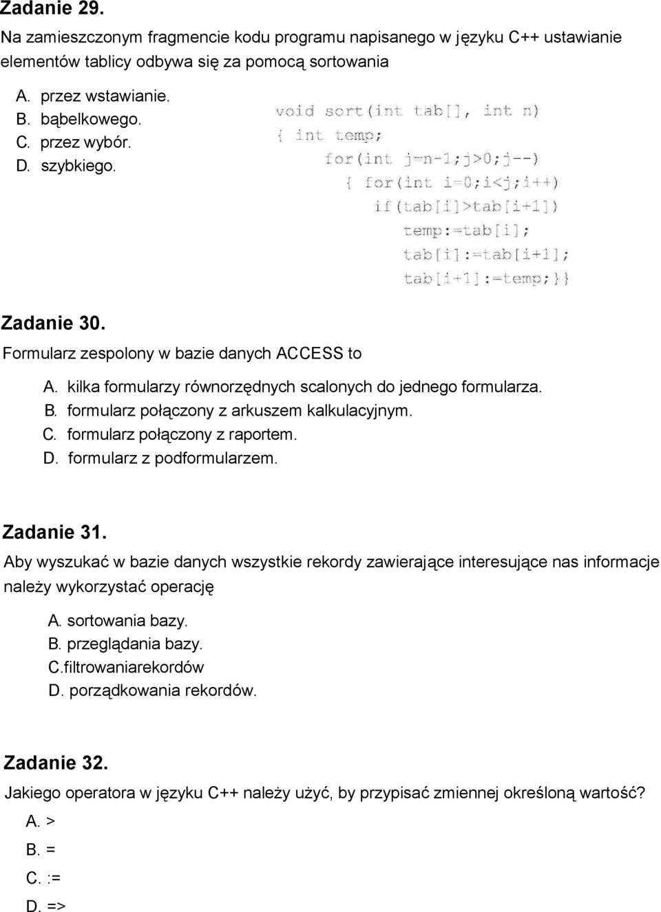 formularz połączony z raportem. D. formularz z podformularzem. Zadanie 31. Aby wyszukać w bazie danych wszystkie rekordy zawierające interesujące nas informacje należy wykorzystać operację A.