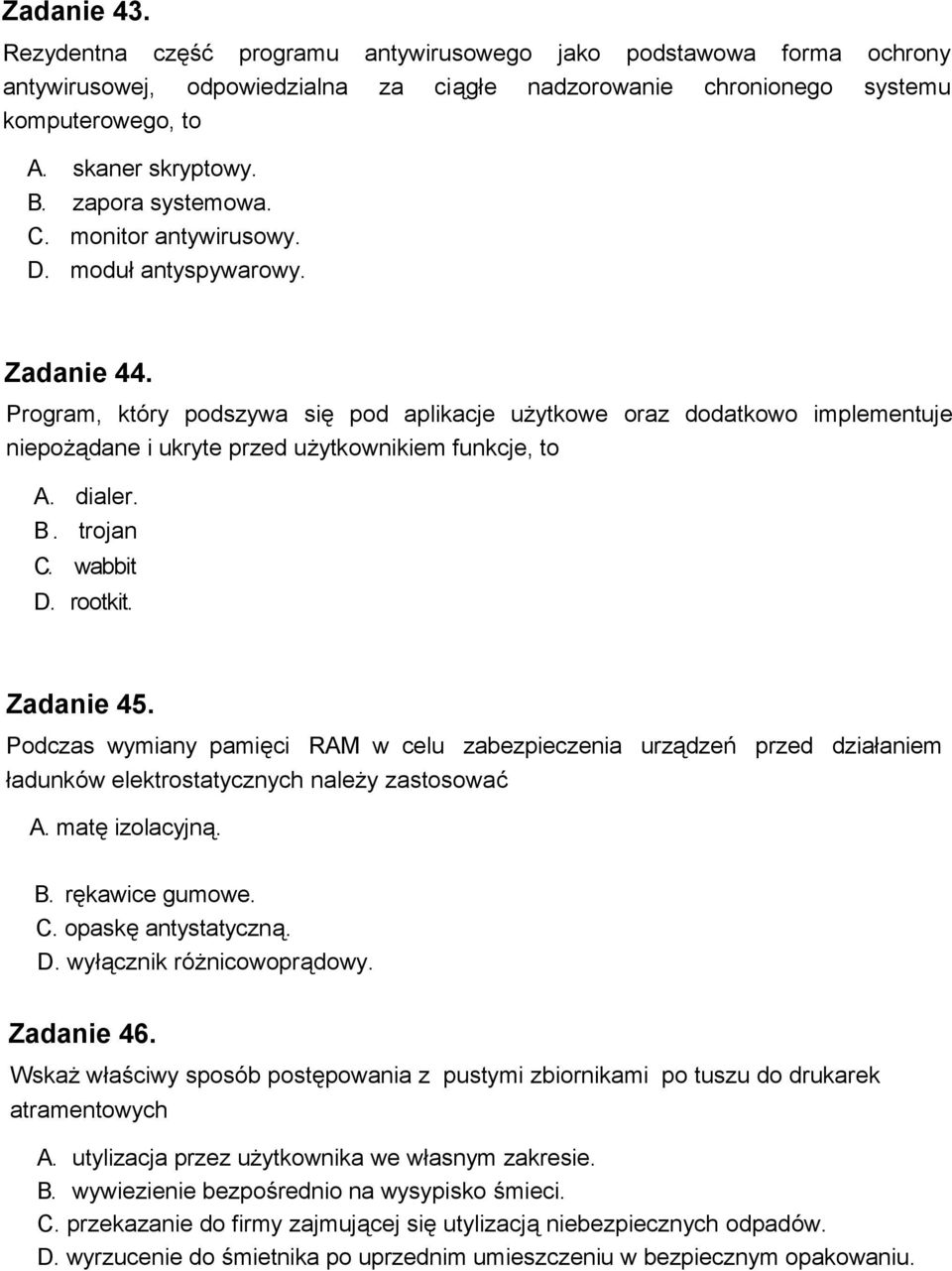 Program, który podszywa się pod aplikacje użytkowe oraz dodatkowo implementuje niepożądane i ukryte przed użytkownikiem funkcje, to A. dialer. B. trojan C. wabbit D. rootkit. Zadanie 45.