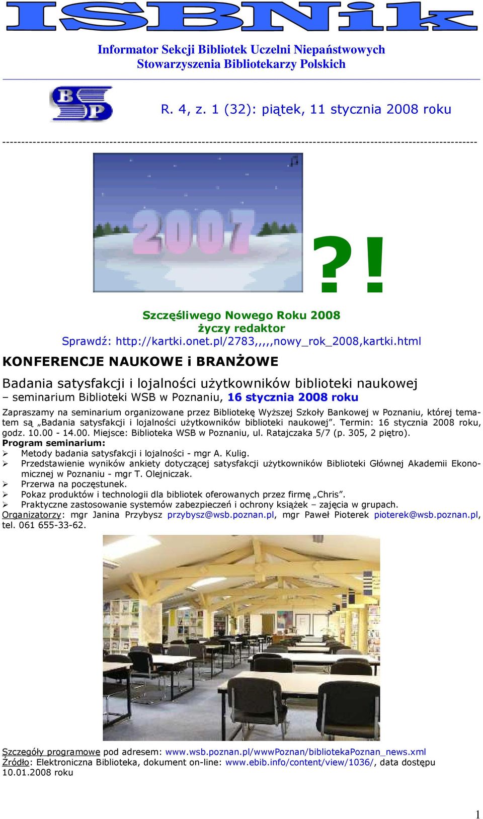 html KONFERENCJE NAUKOWE i BRANśOWE Badania satysfakcji i ljalnści uŝytkwników bibliteki naukwej seminarium Bibliteki WSB w Pznaniu, 16 stycznia 2008 rku Zapraszamy na seminarium rganizwane przez