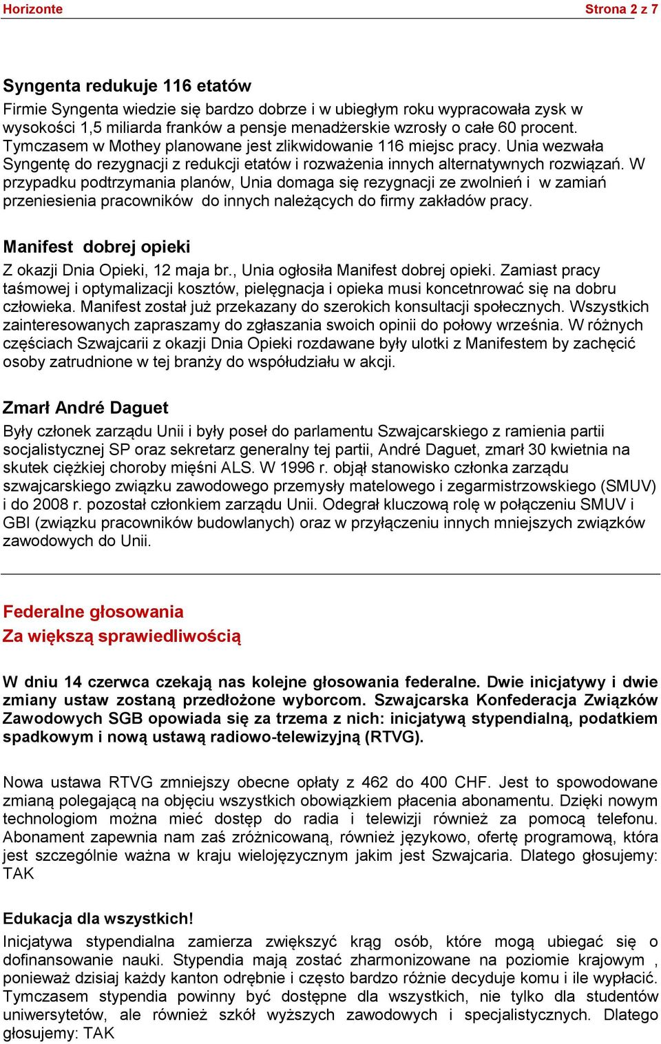 W przypadku podtrzymania planów, Unia domaga się rezygnacji ze zwolnień i w zamiań przeniesienia pracowników do innych należących do firmy zakładów pracy.