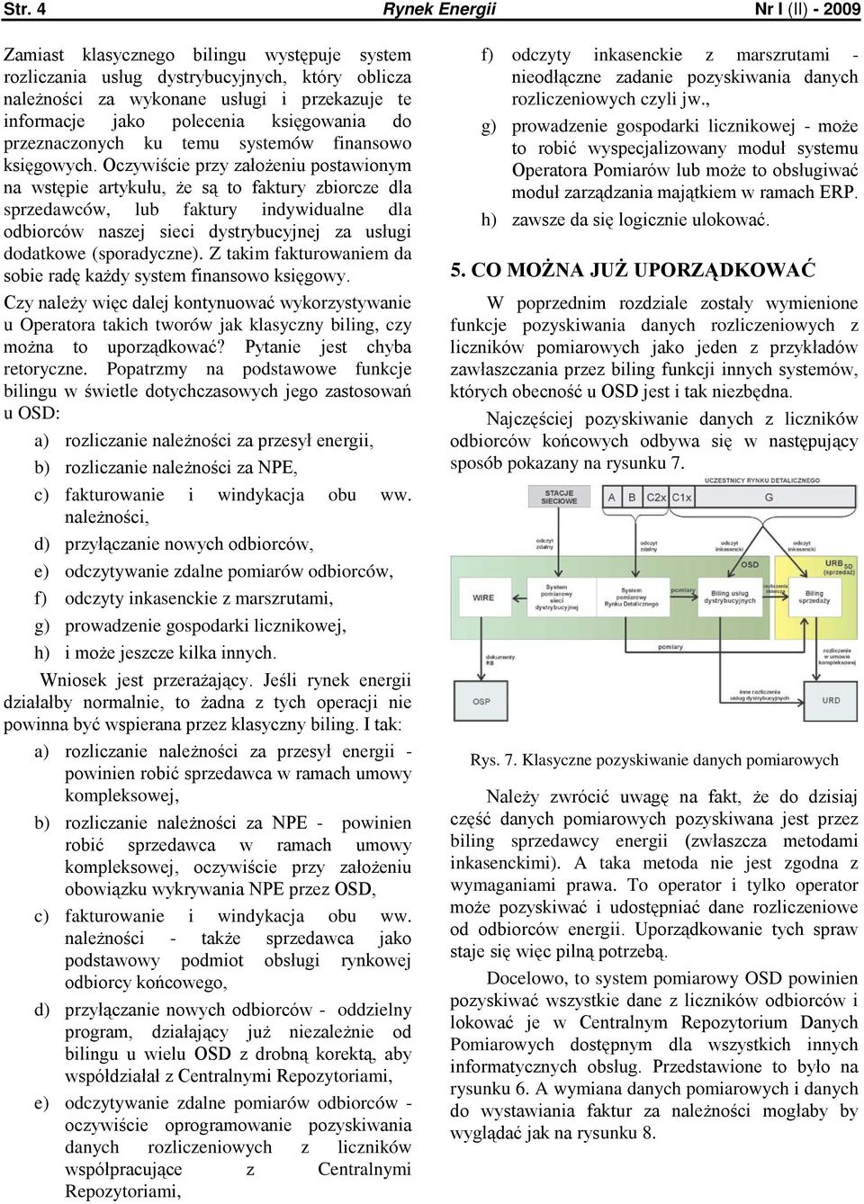 Oczywiście przy założeniu postawionym na wstępie artykułu, że są to faktury zbiorcze dla sprzedawców, lub faktury indywidualne dla odbiorców naszej sieci dystrybucyjnej za usługi dodatkowe