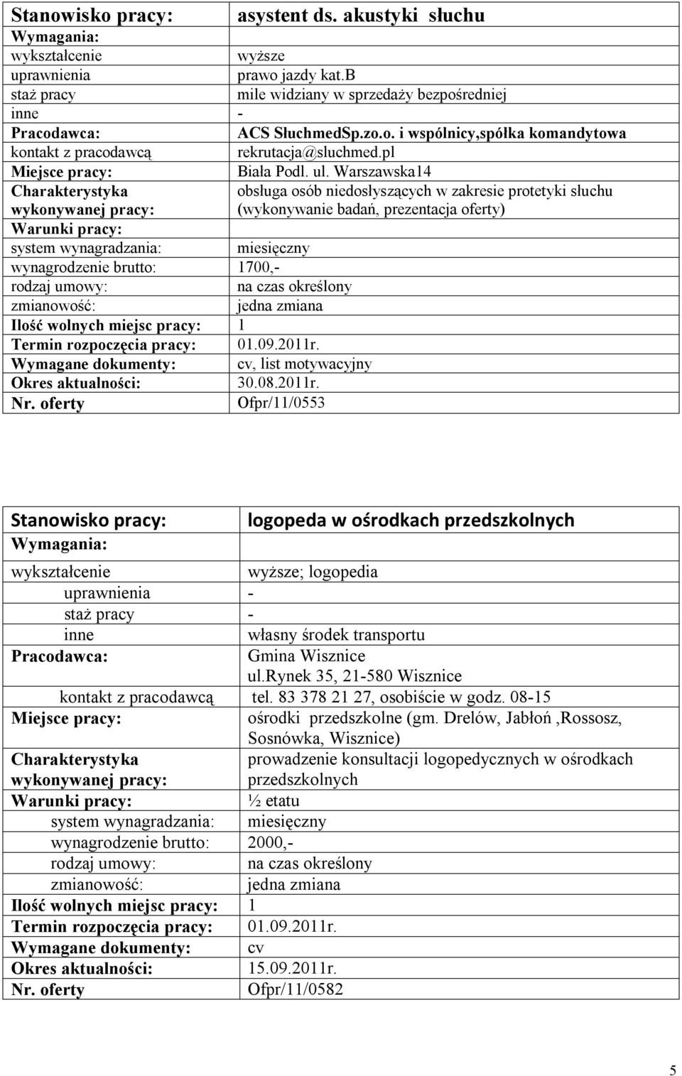 Warszawska14 obsługa osób niedosłyszących w zakresie protetyki słuchu (wykonywanie badań, prezentacja oferty) wynagrodzenie brutto: 1700,- na czas określony Wymagane dokumenty: cv, list motywacyjny