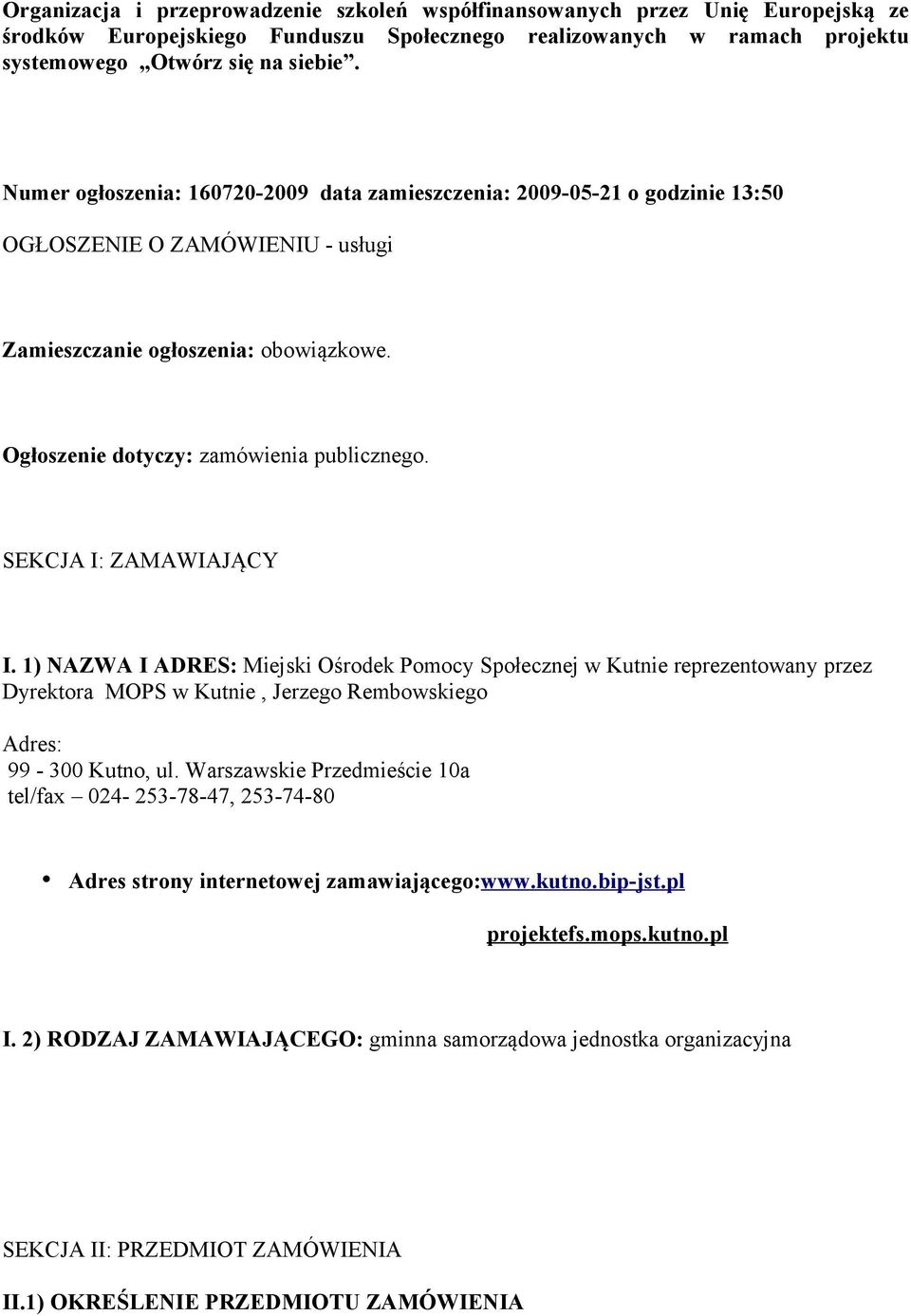 SEKCJA I: ZAMAWIAJĄCY I. 1) NAZWA I ADRES: Miejski Ośrodek Pomocy Społecznej w Kutnie reprezentowany przez Dyrektora MOPS w Kutnie, Jerzego Rembowskiego Adres: 99-300 Kutno, ul.