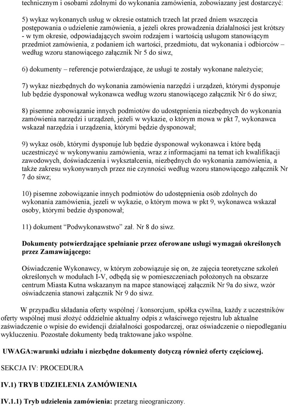 przedmiotu, dat wykonania i odbiorców według wzoru stanowiącego załącznik Nr 5 do siwz, 6) dokumenty referencje potwierdzające, że usługi te zostały wykonane należycie; 7) wykaz niezbędnych do