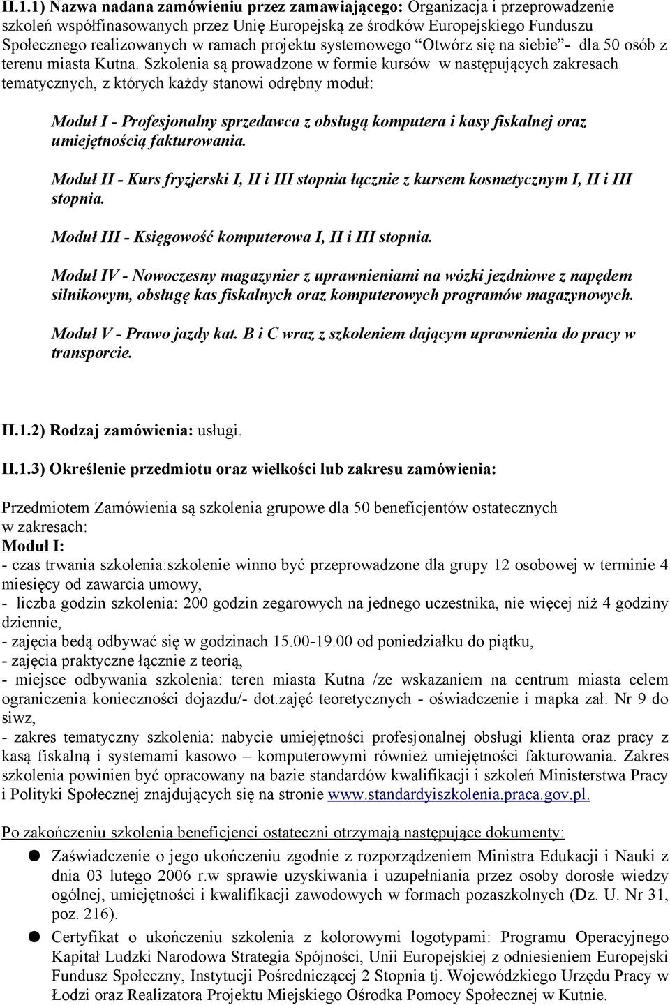 Szkolenia są prowadzone w formie kursów w następujących zakresach tematycznych, z których każdy stanowi odrębny moduł: Moduł I - Profesjonalny sprzedawca z obsługą komputera i kasy fiskalnej oraz