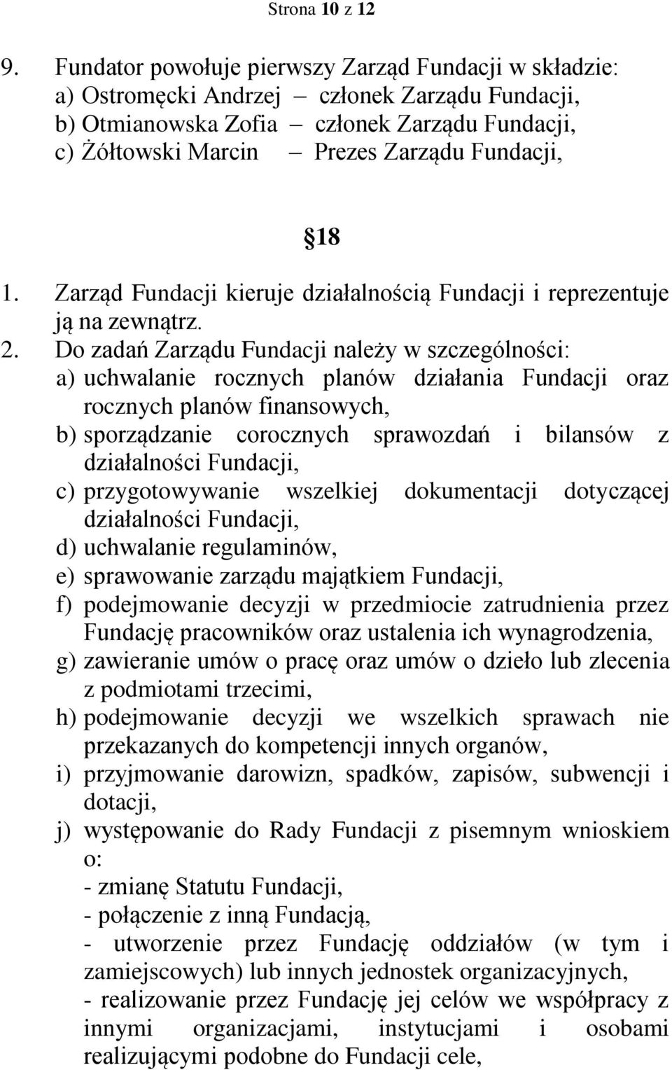 Zarząd Fundacji kieruje działalnością Fundacji i reprezentuje ją na zewnątrz. 2.