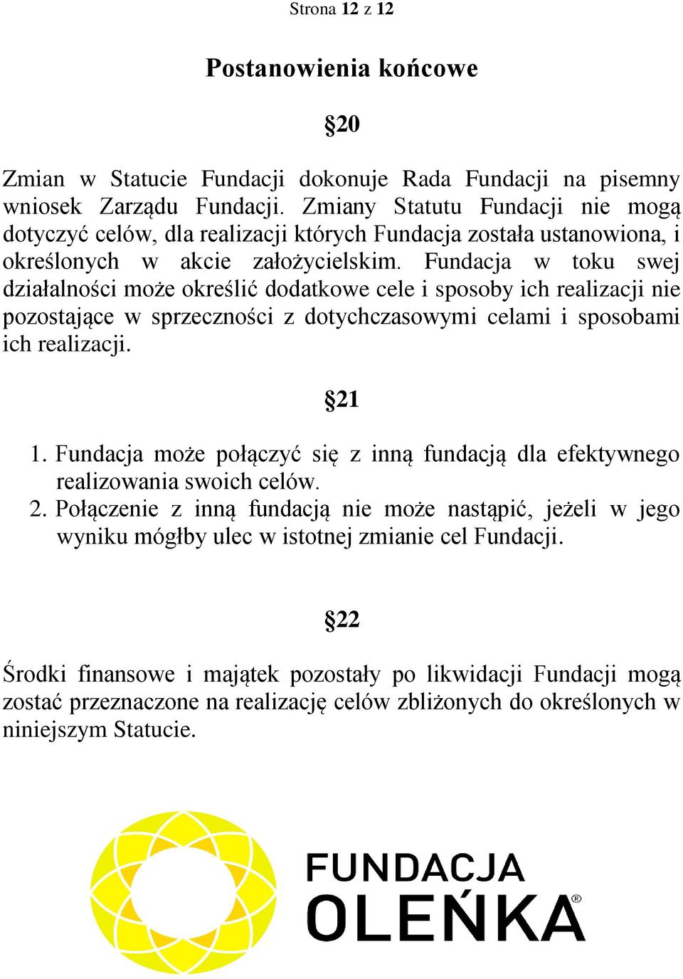 Fundacja w toku swej działalności może określić dodatkowe cele i sposoby ich realizacji nie pozostające w sprzeczności z dotychczasowymi celami i sposobami ich realizacji. 21 1.