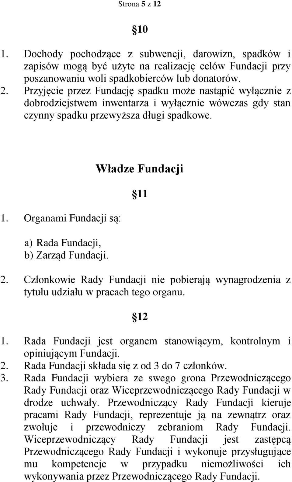 Organami Fundacji są: a) Rada Fundacji, b) Zarząd Fundacji. Władze Fundacji 11 2. Członkowie Rady Fundacji nie pobierają wynagrodzenia z tytułu udziału w pracach tego organu. 12 1.