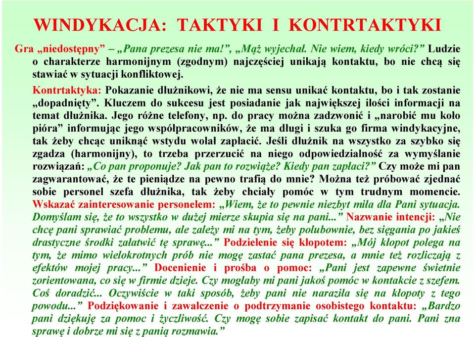 Kontrtaktyka: Pokazanie dłużnikowi, że nie ma sensu unikać kontaktu, bo i tak zostanie dopadnięty. Kluczem do sukcesu jest posiadanie jak największej ilości informacji na temat dłużnika.