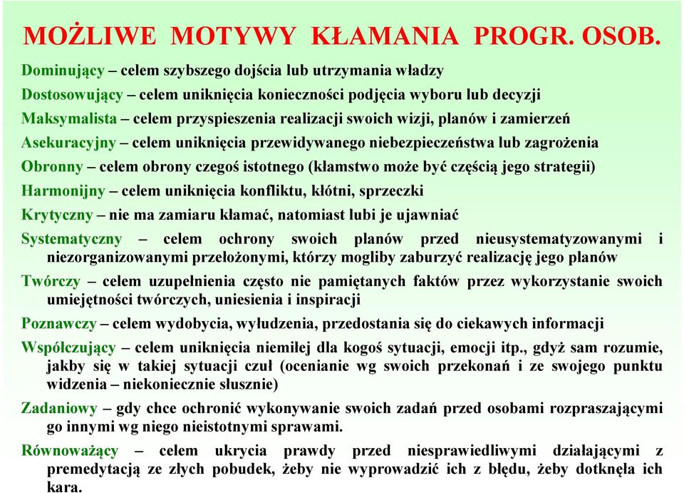 zamierzeń Asekuracyjny celem uniknięcia przewidywanego niebezpieczeństwa lub zagrożenia Obronny celem obrony czegoś istotnego (kłamstwo może być częścią jego strategii) Harmonijny celem uniknięcia