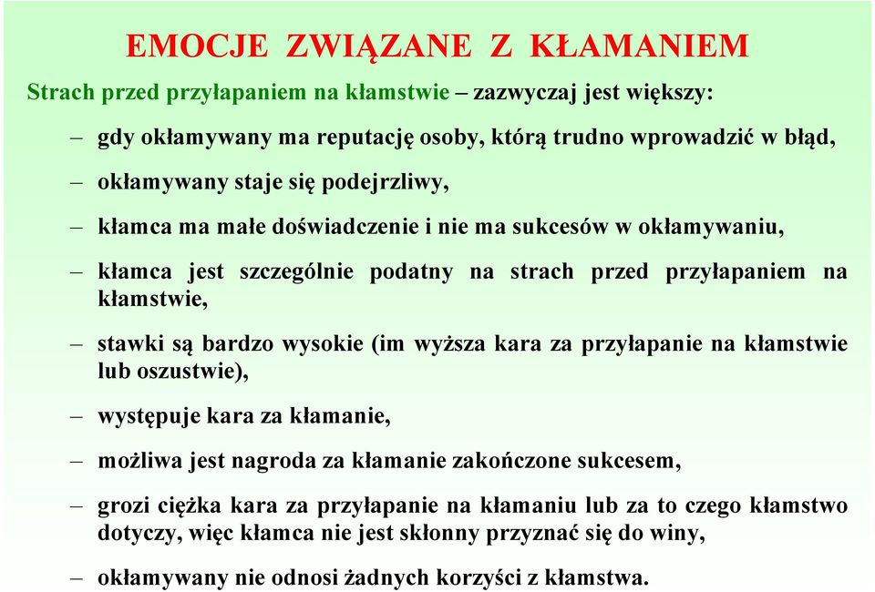 są bardzo wysokie (im wyższa kara za przyłapanie na kłamstwie lub oszustwie), występuje kara za kłamanie, możliwa jest nagroda za kłamanie zakończone sukcesem, grozi