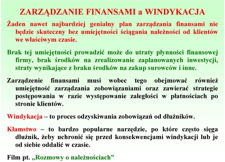 Zarządzenie finansami musi wobec tego obejmować również umiejętność zarządzania zobowiązaniami oraz zawierać strategie postępowania w razie występowanie zaległości w płatnościach po stronie klientów.