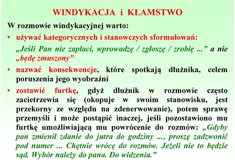 rozmowie często zacietrzewia się (okopuje w swoim stanowisku, jest przekorny ze względu na zdenerwowanie), potem sprawę przemyśli i może postąpić inaczej, jeśli pozostawiono mu