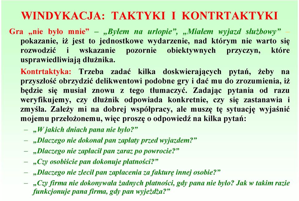 Kontrtaktyka: Trzeba zadać kilka doskwierających pytań, żeby na przyszłość obrzydzić delikwentowi podobne gry i dać mu do zrozumienia, iż będzie się musiał znowu z tego tłumaczyć.