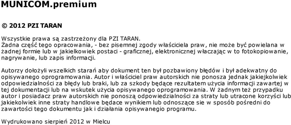 nagrywanie, lub zapis informacji. Autorzy dołożyli wszelkich starań aby dokument ten był pozbawiony błędów i był adekwatny do opisywanego oprogramowania.