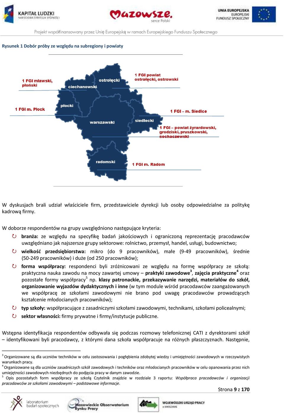 sektorowe: rolnictwo, przemysł, handel, usługi, budownictwo; wielkość przedsiębiorstwa: mikro (do 9 pracowników), małe (9-49 pracowników), średnie (50-249 pracowników) i duże (od 250 pracowników);