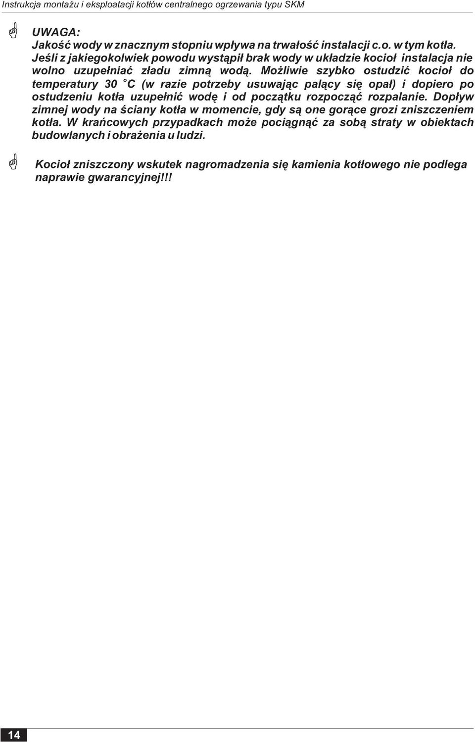 Mo liwie szybko ostudziæ kocio³ do o temperatury 30 C (w razie potrzeby usuwaj¹c pal¹cy siê opa³) i dopiero po ostudzeniu kot³a uzupe³niæ wodê i od pocz¹tku rozpocz¹æ