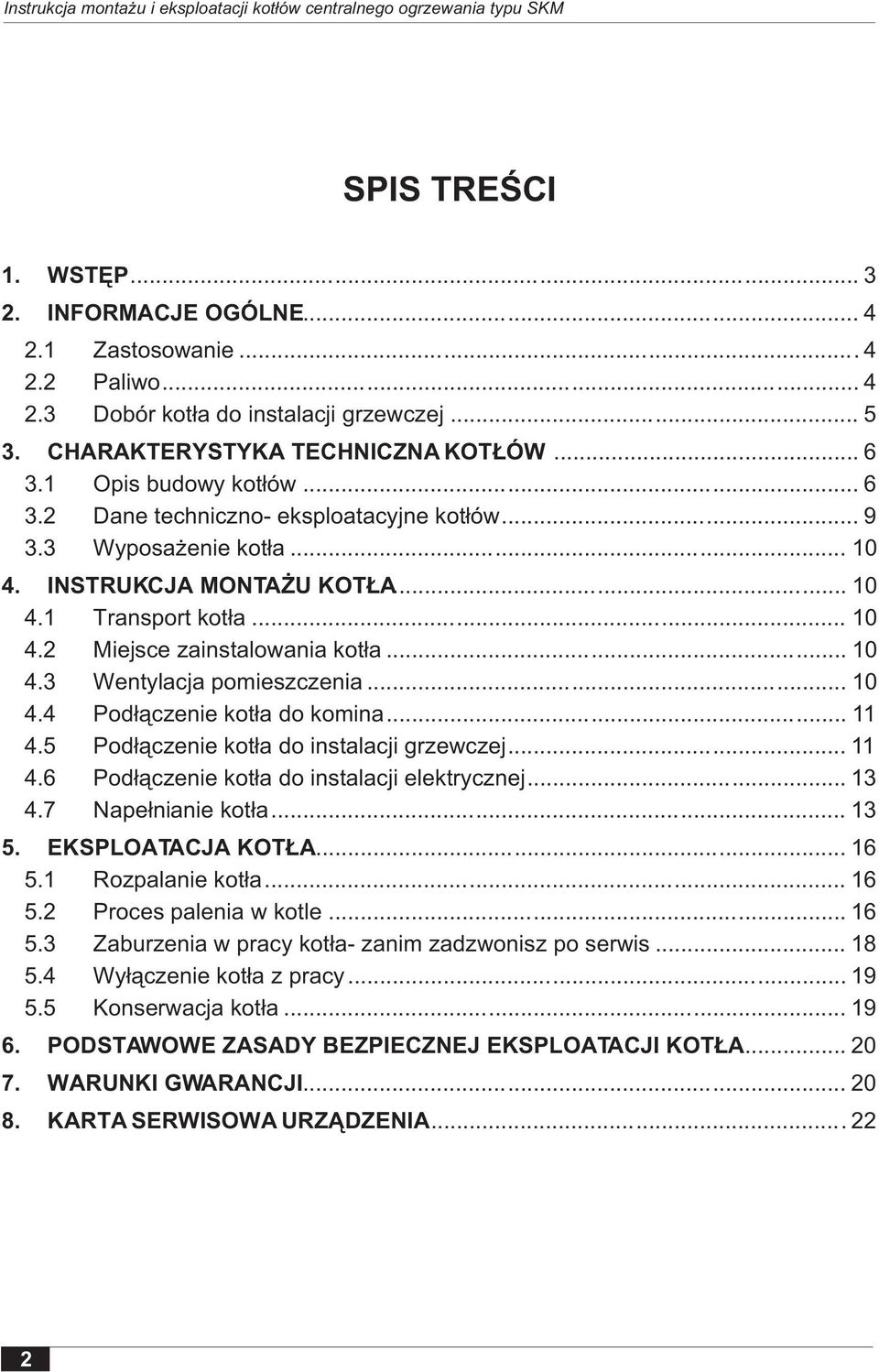 .. 10 4.4 Pod³¹czenie kot³a do komina... 11 4.5 Pod³¹czenie kot³a do instalacji grzewczej... 11 4.6 Pod³¹czenie kot³a do instalacji elektrycznej... 13 4.7 Nape³nianie kot³a... 13 5.