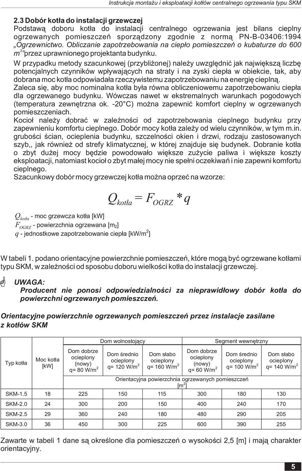 W przypadku metody szacunkowej (przybli onej) nale y uwzglêdniæ jak najwiêksz¹ liczbê potencjalnych czynników wp³ywaj¹cych na straty i na zyski ciep³a w obiekcie, tak, aby dobrana moc kot³a