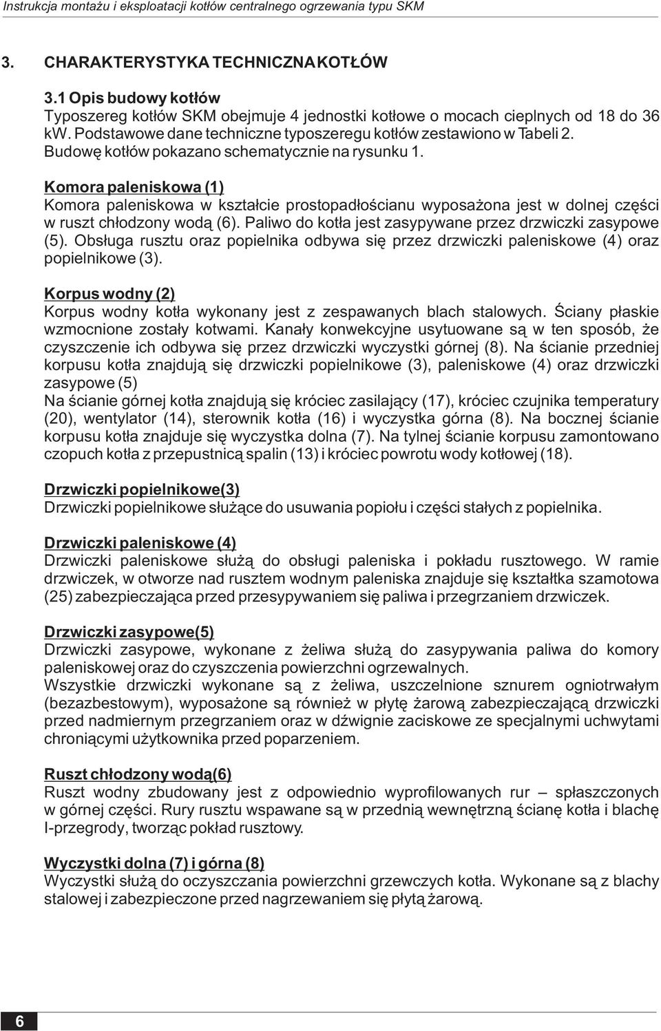 Komora paleniskowa (1) Komora paleniskowa w kszta³cie prostopad³oœcianu wyposa ona jest w dolnej czêœci w ruszt ch³odzony wod¹ (6). Paliwo do kot³a jest zasypywane przez drzwiczki zasypowe (5).