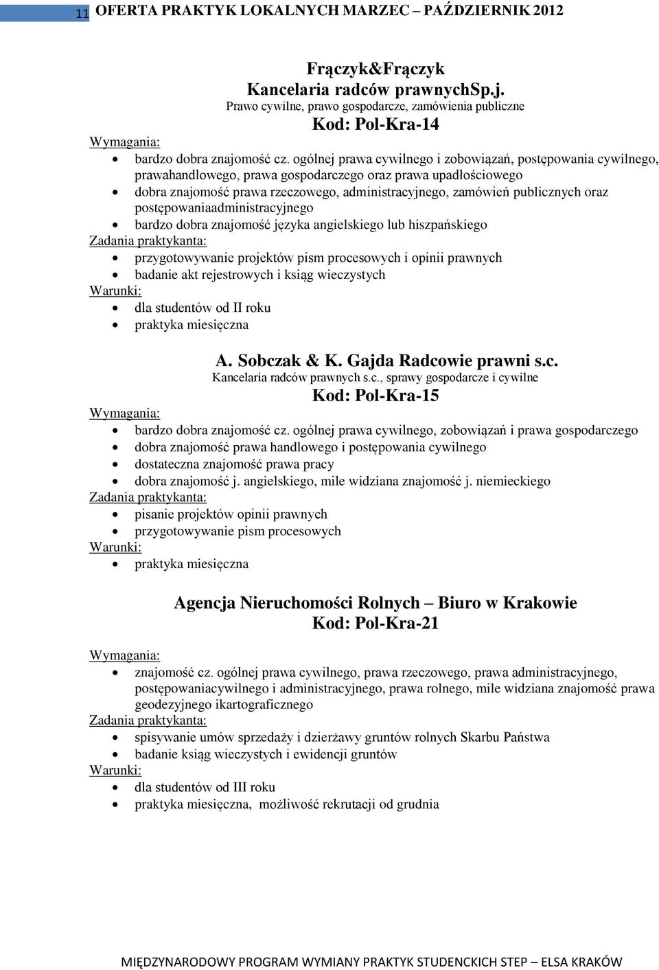 oraz postępowaniaadministracyjnego bardzo dobra znajomość języka angielskiego lub hiszpańskiego przygotowywanie projektów pism procesowych i opinii prawnych badanie akt rejestrowych i ksiąg