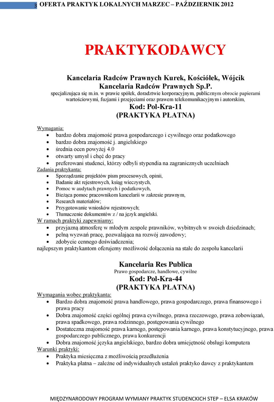 znajomość prawa gospodarczego i cywilnego oraz podatkowego bardzo dobra znajomość j. angielskiego średnia ocen powyżej 4.