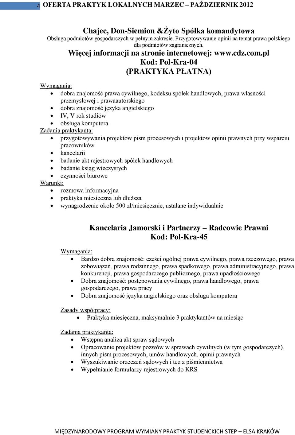 pl Kod: Pol-Kra-04 (PRAKTYKA PŁATNA) dobra znajomość prawa cywilnego, kodeksu spółek handlowych, prawa własności przemysłowej i prawaautorskiego dobra znajomość języka angielskiego IV, V rok studiów