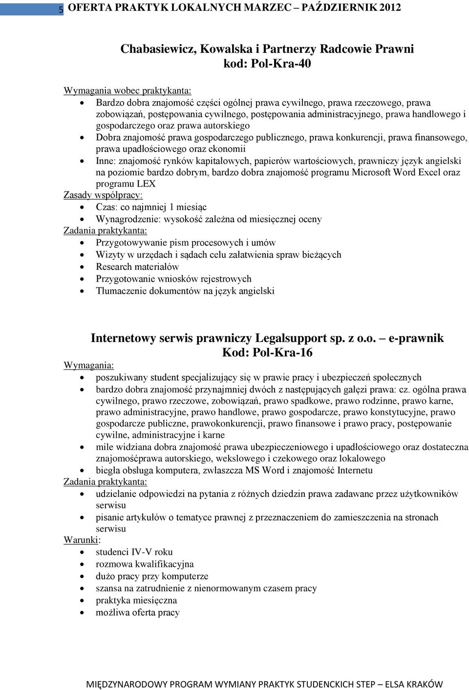 publicznego, prawa konkurencji, prawa finansowego, prawa upadłościowego oraz ekonomii Inne: znajomość rynków kapitałowych, papierów wartościowych, prawniczy język angielski na poziomie bardzo dobrym,