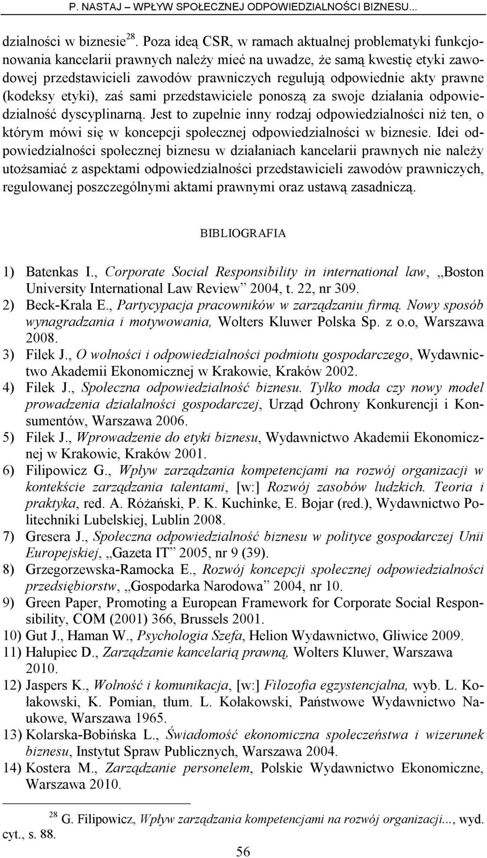 prawne (kodeksy etyki), zaś sami przedstawiciele ponoszą za swoje działania odpowiedzialność dyscyplinarną.