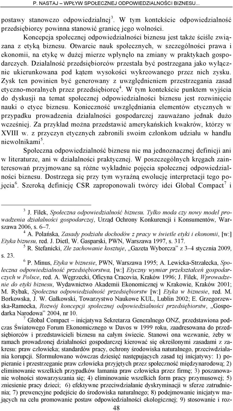 Otwarcie nauk społecznych, w szczególności prawa i ekonomii, na etykę w dużej mierze wpłynęło na zmiany w praktykach gospodarczych.