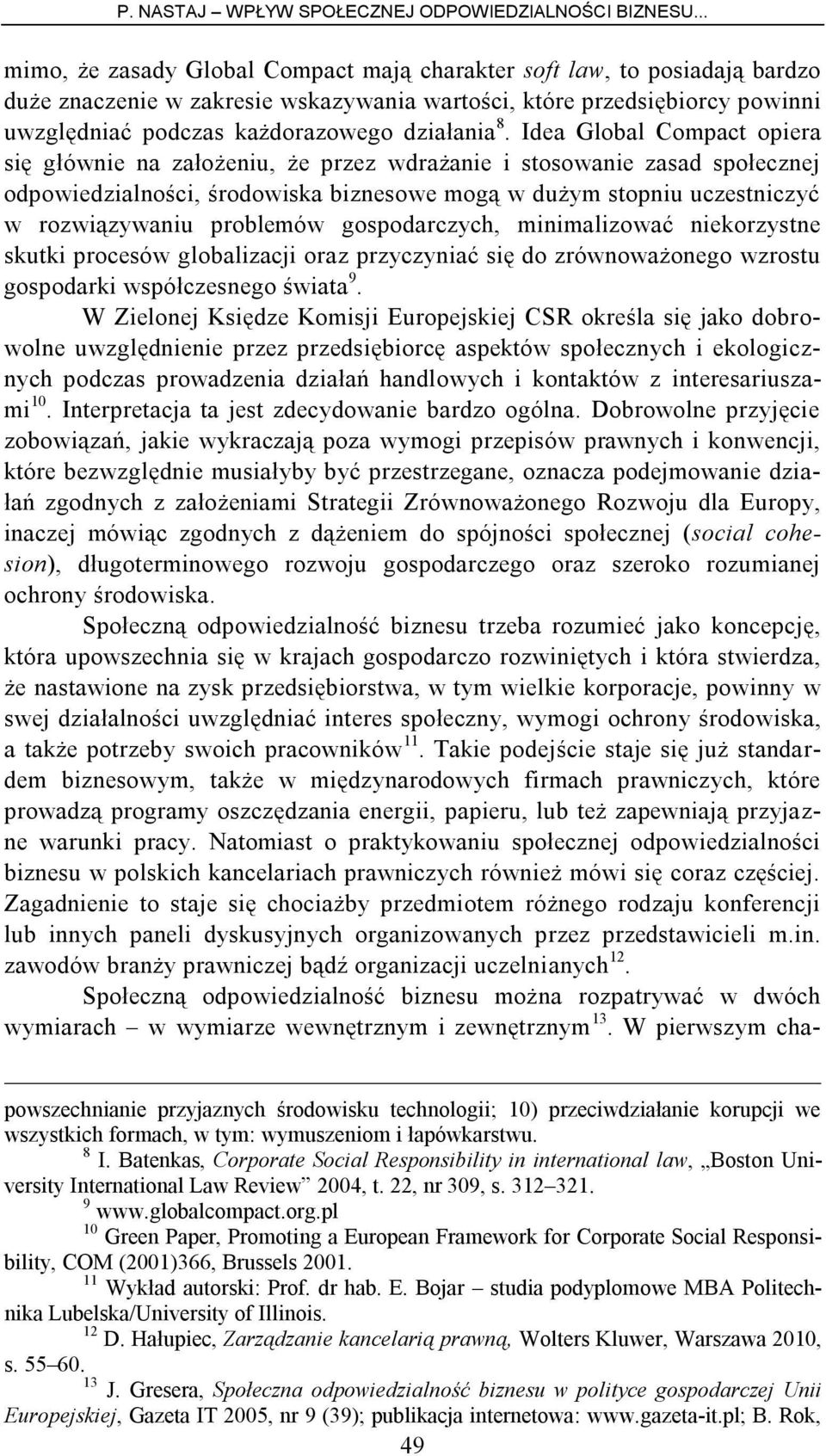 problemów gospodarczych, minimalizować niekorzystne skutki procesów globalizacji oraz przyczyniać się do zrównoważonego wzrostu gospodarki współczesnego świata 9.