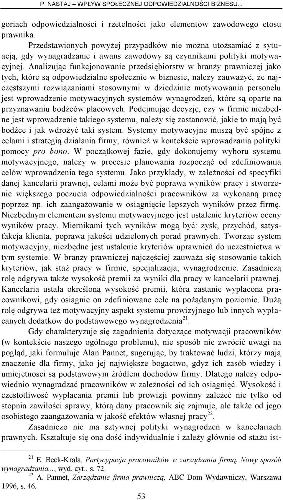 Analizując funkcjonowanie przedsiębiorstw w branży prawniczej jako tych, które są odpowiedzialne społecznie w biznesie, należy zauważyć, że najczęstszymi rozwiązaniami stosownymi w dziedzinie