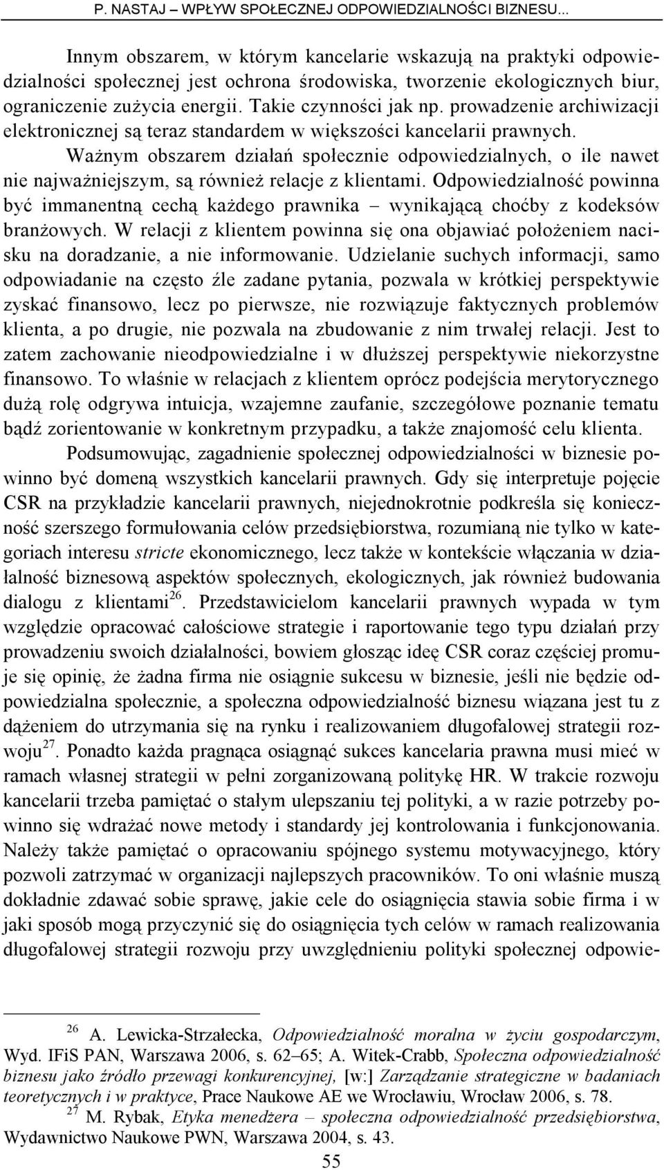 Ważnym obszarem działań społecznie odpowiedzialnych, o ile nawet nie najważniejszym, są również relacje z klientami.