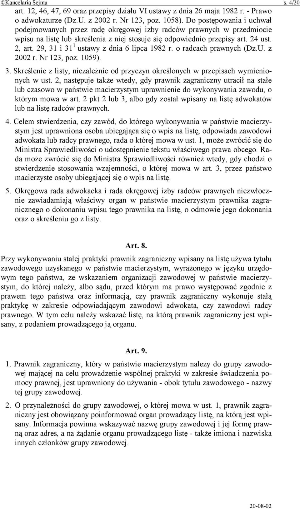 29, 31 i 31 1 ustawy z dnia 6 lipca 1982 r. o radcach prawnych (Dz.U. z 2002 r. Nr 123, poz. 1059). 3. Skreślenie z listy, niezależnie od przyczyn określonych w przepisach wymienionych w ust.