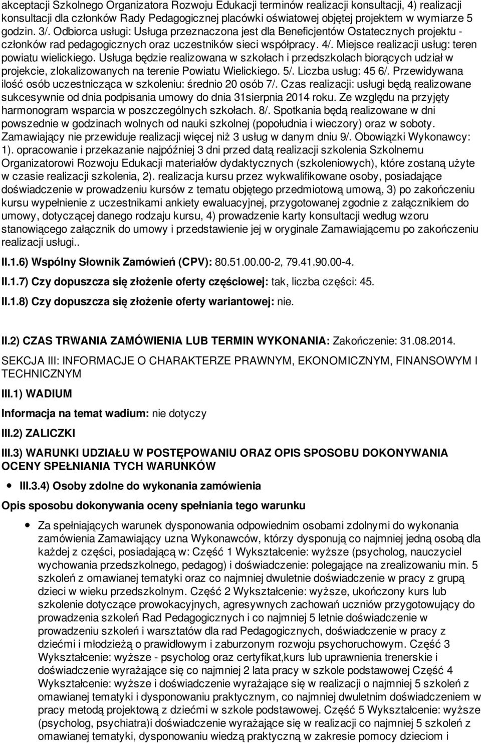 Miejsce realizacji usług: teren powiatu wielickiego. Usługa będzie realizowana w szkołach i przedszkolach biorących udział w projekcie, zlokalizowanych na terenie Powiatu Wielickiego. 5/.